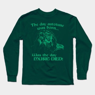 The day auto tune was born... was the day MUSIC DIED! (green) Long Sleeve T-Shirt